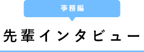 先輩インタビュー　事務編